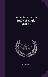 A Lecture on the Study of Anglo-Saxon ..