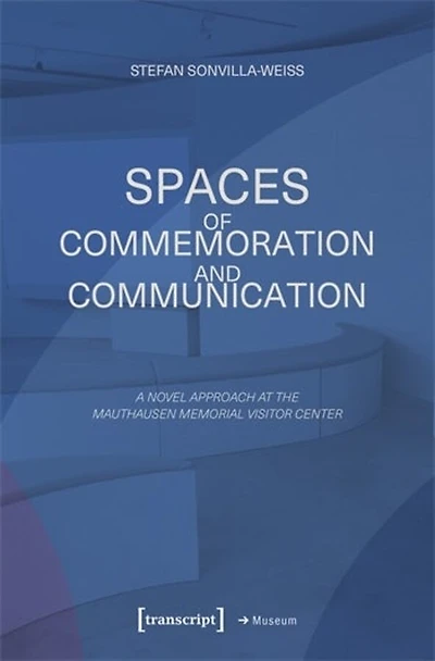 Spaces of Commemoration and Communication: A Novel Approach at the Mauthausen Memorial Visitor Center