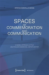 Spaces of Commemoration and Communication: A Novel Approach at the Mauthausen Memorial Visitor Center