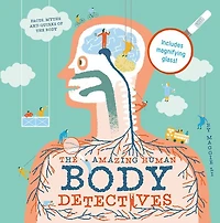 The Amazing Human Body Detectives: Amazing facts, myths and quirks of the human body