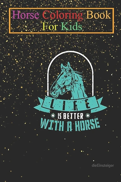 Horse Coloring Book For Kids: Horses Life Is Better With a Horse Animal Coloring Book - For Kids Aged 3-8 (Fun Activities Books)