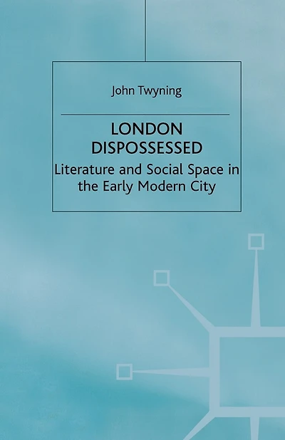 London Dispossessed: Literature And Social Space In The Early Modern City