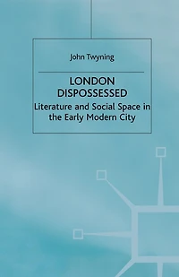London Dispossessed: Literature And Social Space In The Early Modern City