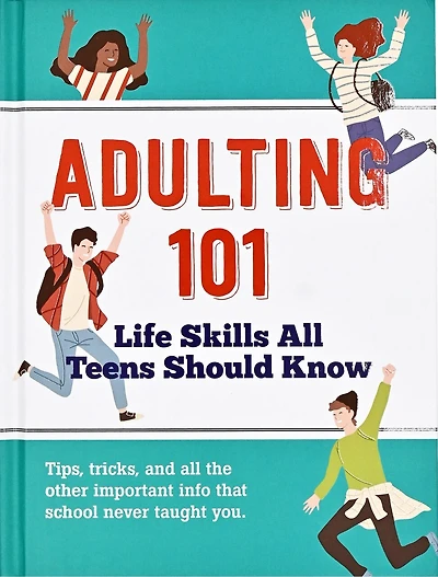 Adulting 101: Life Skills All Teens Should Know: Life Skills All Teens Should Know