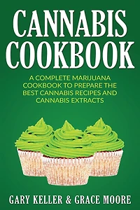 Cannabis: Cannabis Cookbook, A Complete Marijuana Cookbook To Prepare The Best Cannabis Recipes And Cannabis Extracts