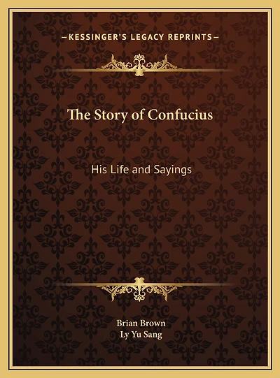 The Story of Confucius: His Life and Sayings