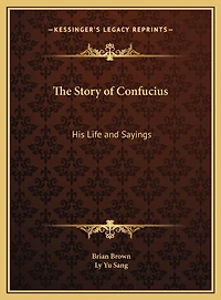 The Story of Confucius: His Life and Sayings
