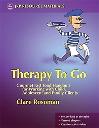Therapy To Go: Gourmet Fast Food Handouts For Working With Child, Adolescent And Family Clients