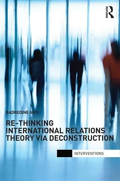 Re-Thinking International Relations Theory via Deconstruction