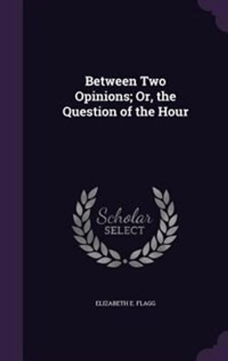 Between Two Opinions; Or, the Question of the Hour