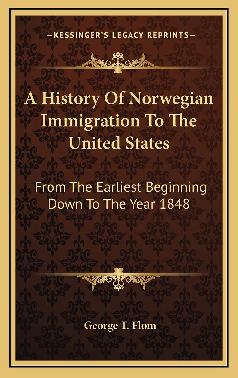 A History Of Norwegian Immigration To The United States: From The Earliest Beginning Down To The Year 1848