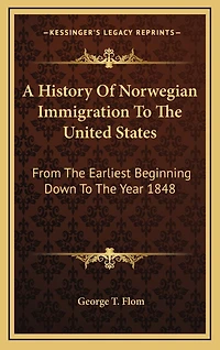 A History Of Norwegian Immigration To The United States: From The Earliest Beginning Down To The Year 1848