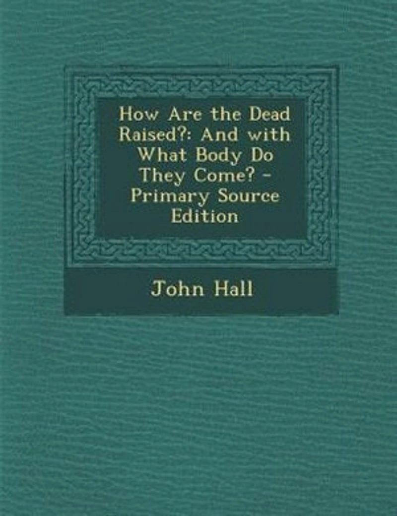How Are the Dead Raised?: And With What Body Do They Come?