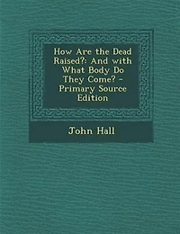 How Are the Dead Raised?: And With What Body Do They Come?