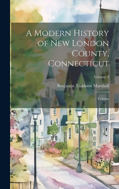 A Modern History of New London County, Connecticut; Volume; Volume 2