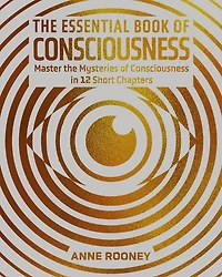 The Essential Book of Consciousness: Master the Mysteries of Consciousness in 12 Short Chapters