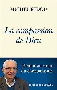 La compassion de Dieu: retour au coeur du christianisme