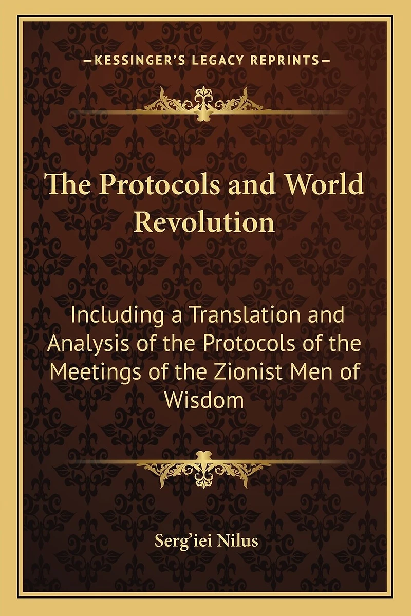 The Protocols and World Revolution: Including a Translation and Analysis of the Protocols of the Meetings of the Zionist Men of Wisdom
