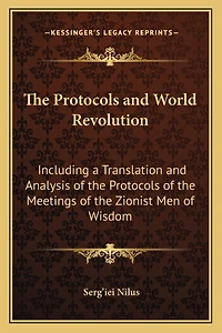 The Protocols and World Revolution: Including a Translation and Analysis of the Protocols of the Meetings of the Zionist Men of Wisdom