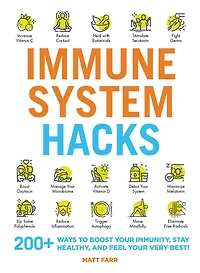Immune System Hacks: 175+ Ways to Boost Your Immunity, Protect Against Viruses and Disease, Feel Very Best!