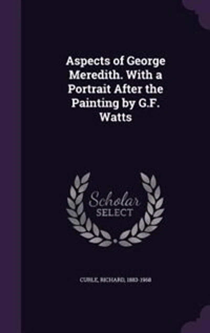 Aspects of George Meredith. With a Portrait After the Painting by G.F. Watts