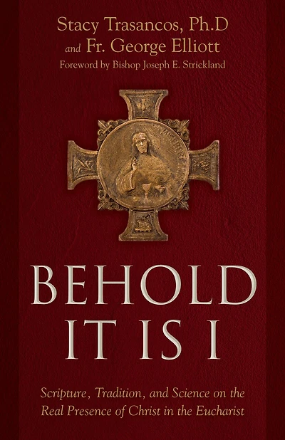 Behold It Is I: Scripture, Tradition, and Science on the Real Presence of Christ Eucharist