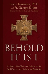 Behold It Is I: Scripture, Tradition, and Science on the Real Presence of Christ Eucharist