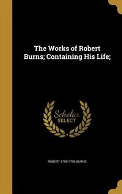 The Works of Robert Burns; Containing His Life;