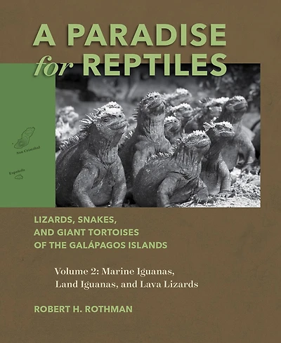 A Paradise for Reptiles: Lizards, Snakes, and Giant Tortoises of the Galápagos Islands, Volume 2: Marine Iguanas, Land Iguanas, and Lava Lizards