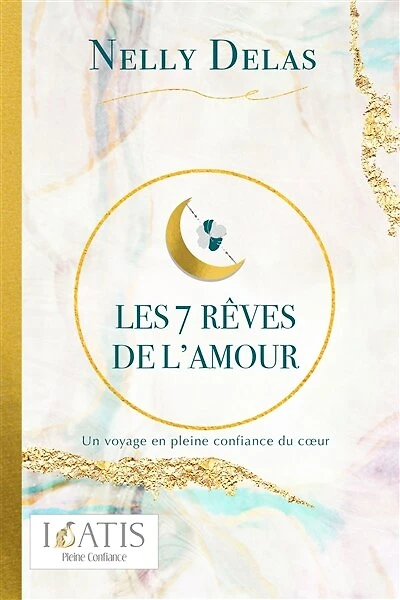 Les 7 rêves de l'amour: Un voyage en pleine confiance du coeur