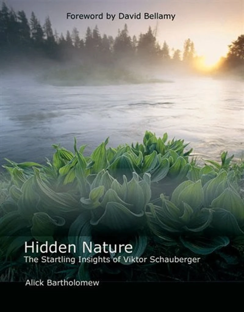 Hidden Nature: The Startling Insights Of Viktor Schauberger