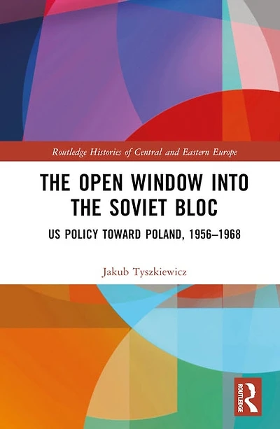 the Open Window into Soviet Bloc: US Policy toward Poland, 1956-1968