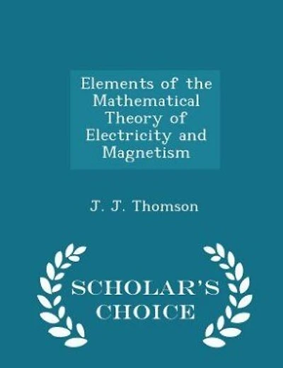 Elements of the Mathematical Theory of Electricity and Magnetism - Scholar's Choice Edition