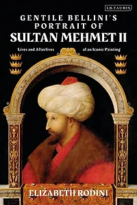 Gentile Bellini's Portrait of Sultan Mehmed II: Lives and Afterlives an Iconic Image