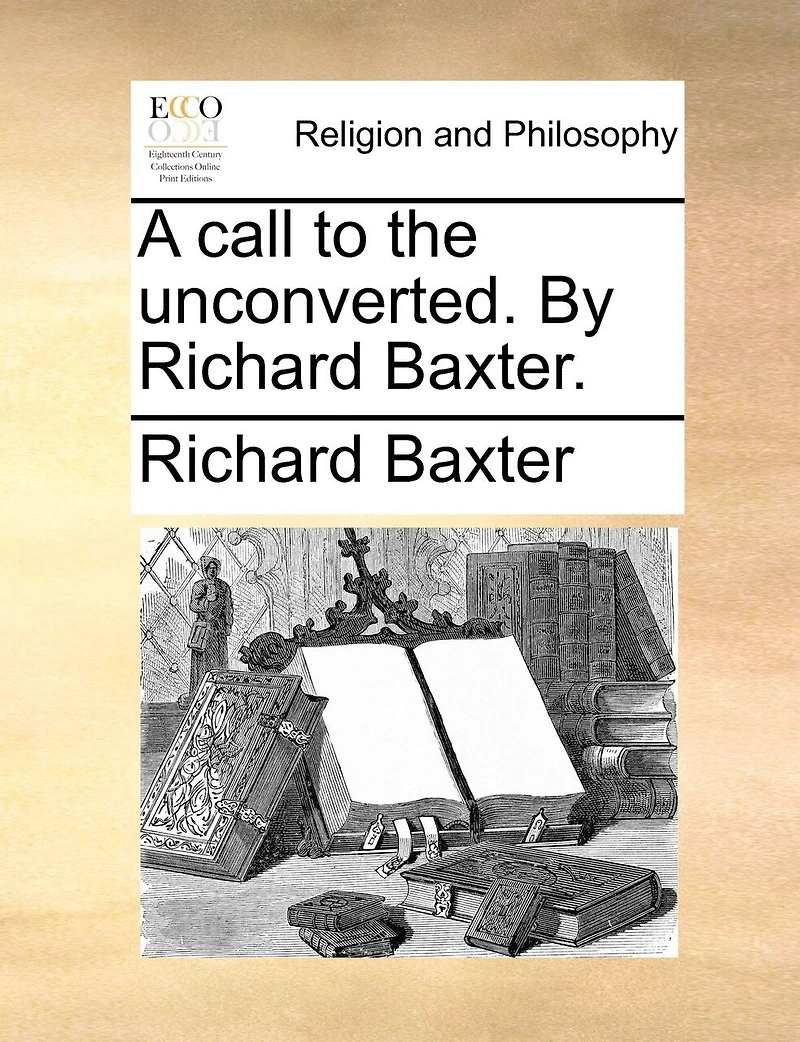 A Call To The Unconverted. By Richard Baxter.