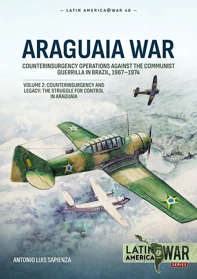 Araguaia War: Volume 2: Counterinsurgency Operations Against the Communist Guerilla in Brazil, 1967-1974. Counterinsurgency and Legacy: The Struggle for Control in Araguaia