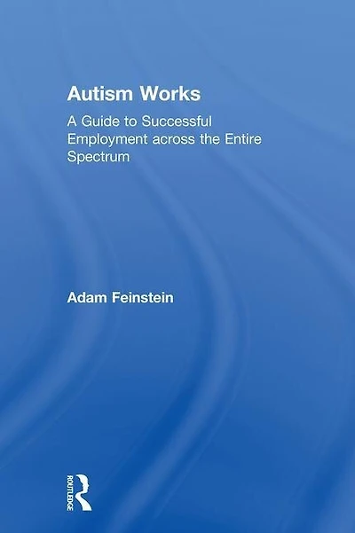 Autism Works: A Guide To Successful Employment Across The Entire Spectrum