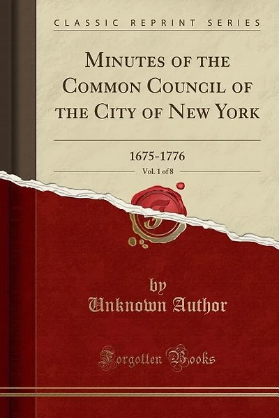 Minutes of the Common Council of the City of New York, Vol. 1 of 8: 1675-1776 (Classic Reprint)