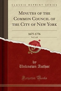 Minutes of the Common Council of the City of New York, Vol. 1 of 8: 1675-1776 (Classic Reprint)