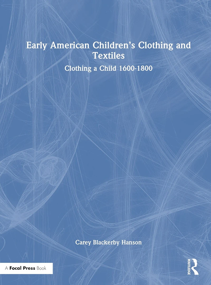 Early American Children's Clothing and Textiles: a Child 1600-1800