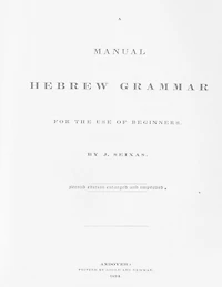 A Manual Hebrew Grammar for the Use of Beginners: Second edition enlarged and improved, 1834