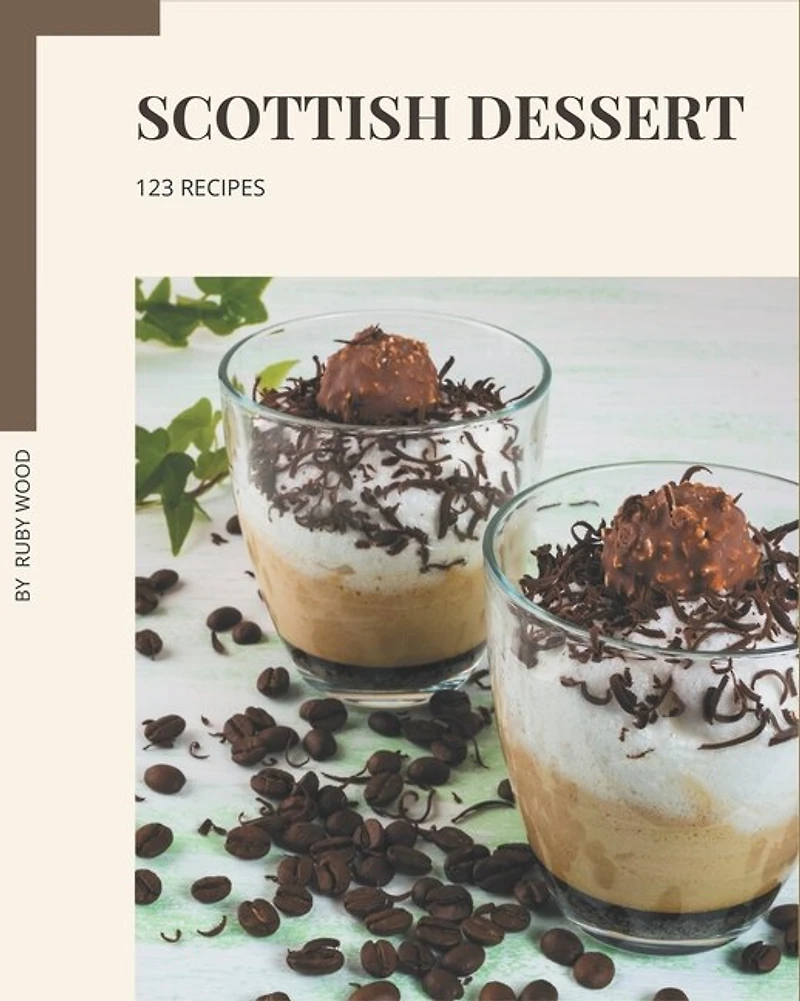123 Scottish Dessert Recipes: Explore Scottish Dessert Cookbook Now!