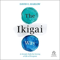 The Ikigai Way: a Simple Path for Living Life of Purpose