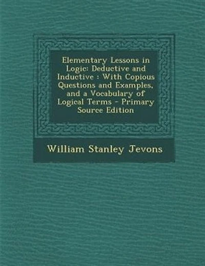 Elementary Lessons In Logic: Deductive And Inductive : With Copious Questions And Examples