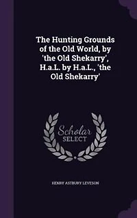 the Hunting Grounds of Old World, by 'the Shekarry', H.a.L