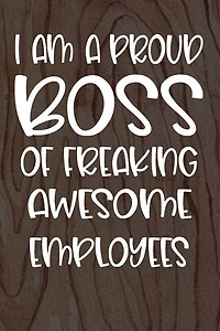 I am a Proud Boss of Freaking Awesome Employees: Funny Workplace Foreman Employee Appreciation Day Gift for Birthdays & Coworker