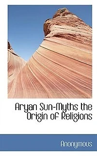 Aryan Sun-Myths the Origin of Religions