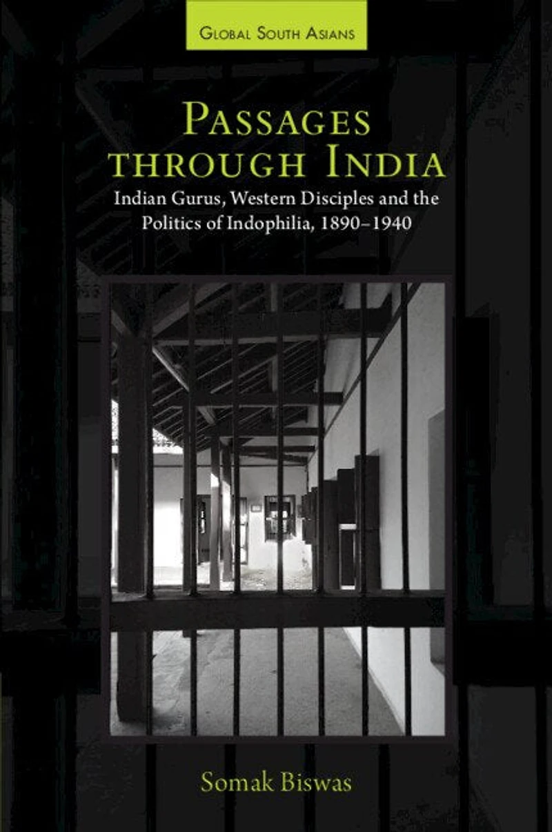 Passages through India: Indian Gurus, Western Disciples and the Politics of Indophilia, 1890–1940