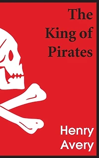 the King of Pirates: : Being an Account Famous Enterprises Captain Avery, Mock Madagascar With his