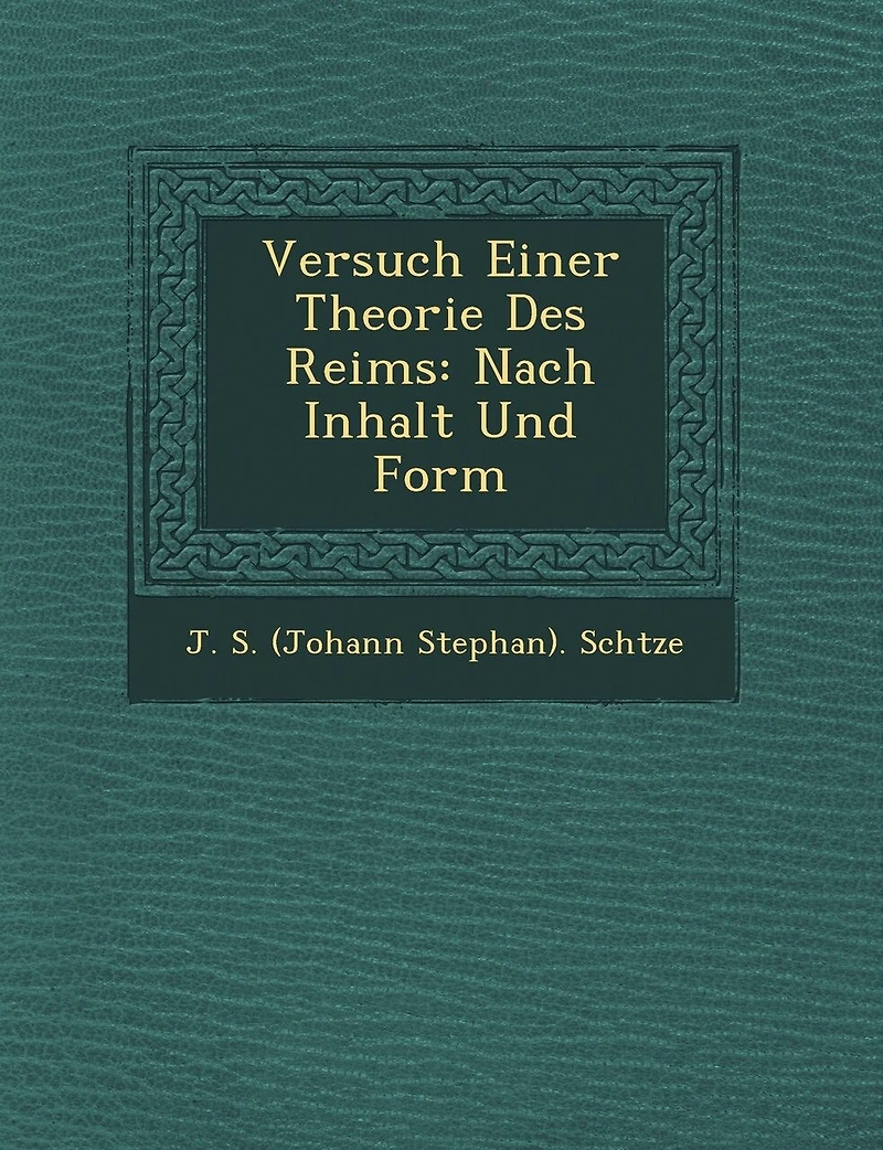 Versuch Einer Theorie Des Reims: Nach Inhalt Und Form